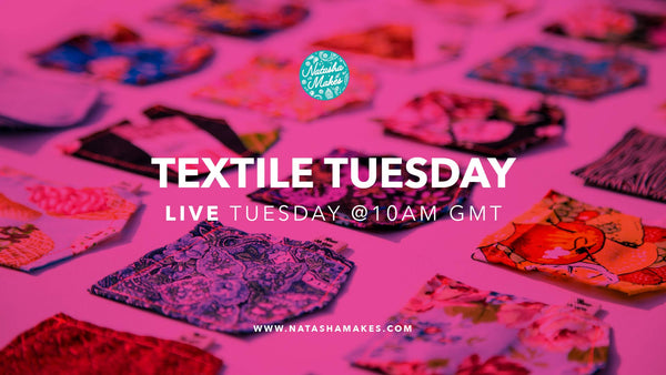 Natasha Makes - Textile Tuesday 1st February 2022